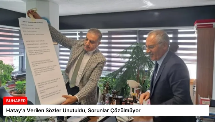 Hatay’a Verilen Sözler Unutuldu, Sorunlar Çözülmüyor