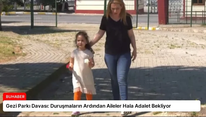 Gezi Parkı Davası: Duruşmaların Ardından Aileler Hala Adalet Bekliyor