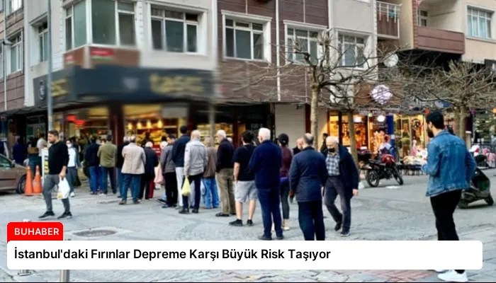 İstanbul’daki Fırınlar Depreme Karşı Büyük Risk Taşıyor
