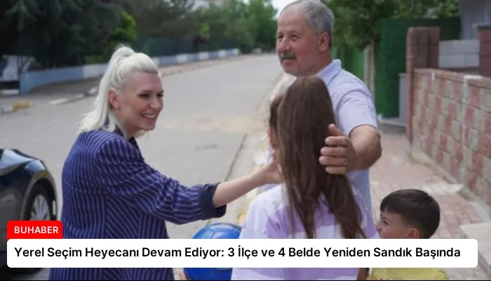 Yerel Seçim Heyecanı Devam Ediyor: 3 İlçe ve 4 Belde Yeniden Sandık Başında