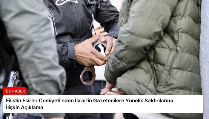 Filistin Esirler Cemiyeti’nden İsrail’in Gazetecilere Yönelik Saldırılarına İlişkin Açıklama