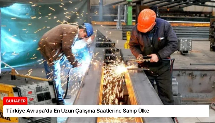Türkiye Avrupa’da En Uzun Çalışma Saatlerine Sahip Ülke