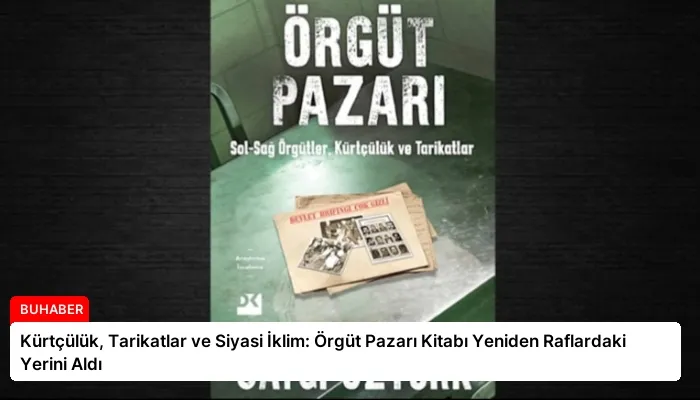 Kürtçülük, Tarikatlar ve Siyasi İklim: Örgüt Pazarı Kitabı Yeniden Raflardaki Yerini Aldı