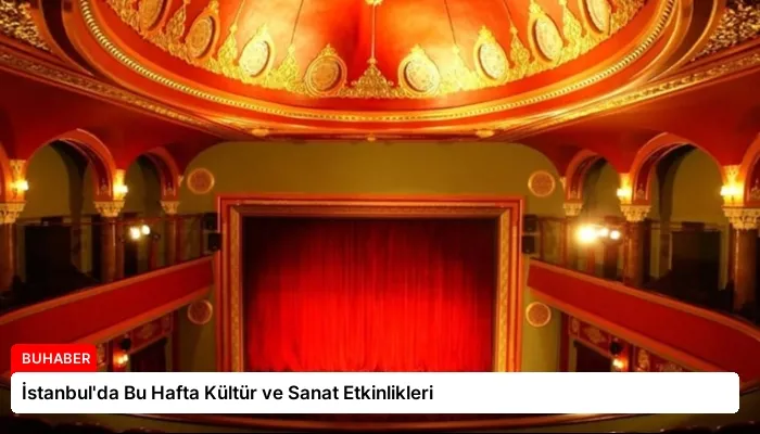 İstanbul’da Bu Hafta Kültür ve Sanat Etkinlikleri