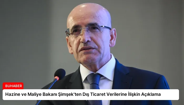 Hazine ve Maliye Bakanı Şimşek’ten Dış Ticaret Verilerine İlişkin Açıklama