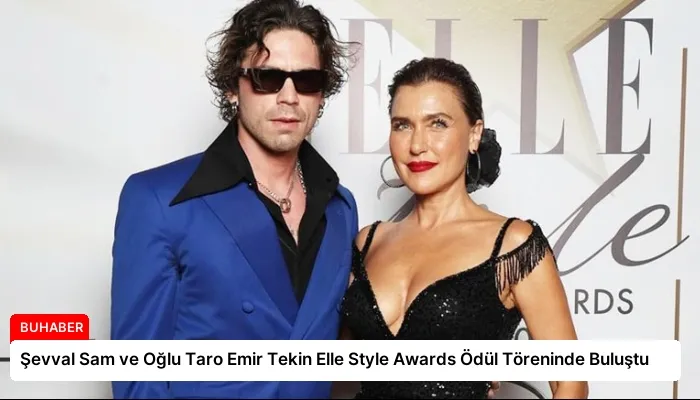 Şevval Sam ve Oğlu Taro Emir Tekin Elle Style Awards Ödül Töreninde Buluştu