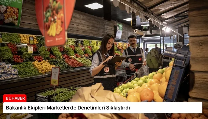 Bakanlık Ekipleri Marketlerde Denetimleri Sıklaştırdı