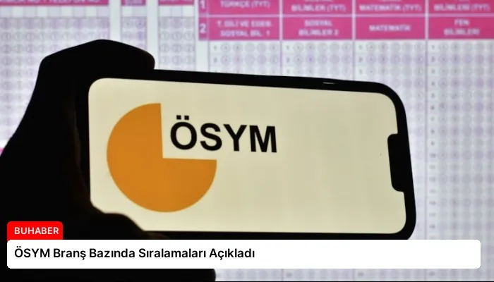 ÖSYM Branş Bazında Sıralamaları Açıkladı
