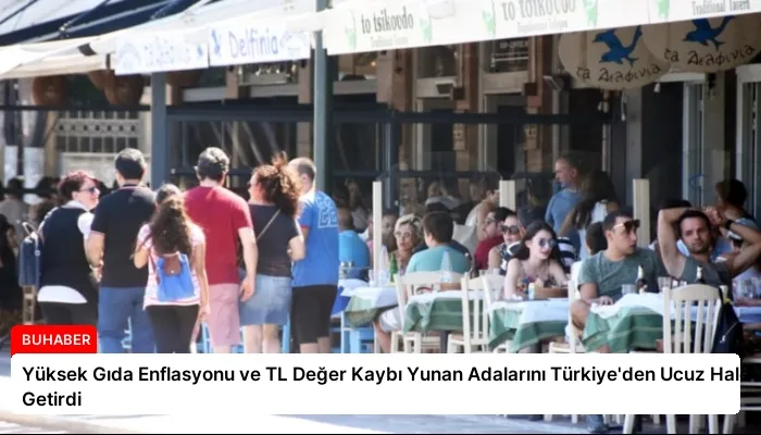 Yüksek Gıda Enflasyonu ve TL Değer Kaybı Yunan Adalarını Türkiye’den Ucuz Hale Getirdi