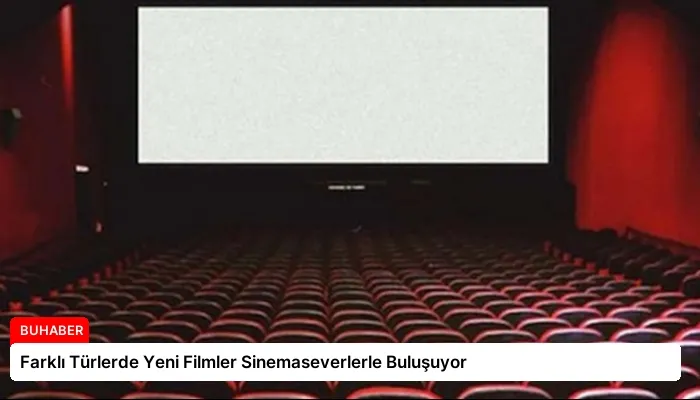 Farklı Türlerde Yeni Filmler Sinemaseverlerle Buluşuyor