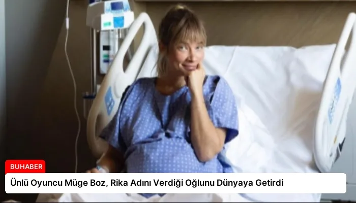Ünlü Oyuncu Müge Boz, Rika Adını Verdiği Oğlunu Dünyaya Getirdi