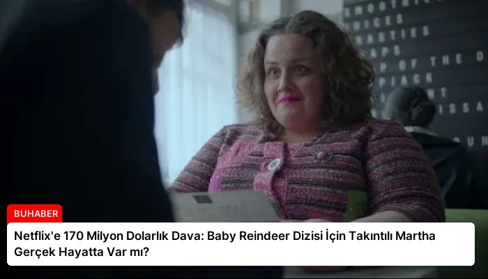 Netflix’e 170 Milyon Dolarlık Dava: Baby Reindeer Dizisi İçin Takıntılı Martha Gerçek Hayatta Var mı?