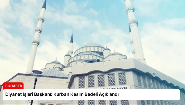 Diyanet İşleri Başkanı: Kurban Kesim Bedeli Açıklandı