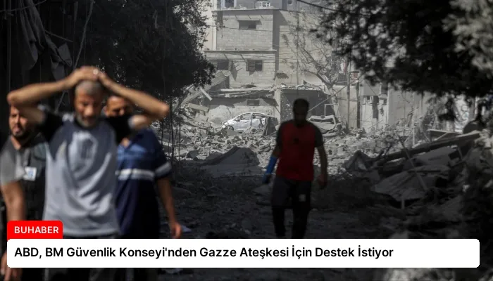 ABD, BM Güvenlik Konseyi’nden Gazze Ateşkesi İçin Destek İstiyor