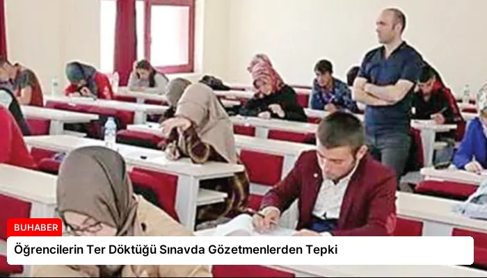 Öğrencilerin Ter Döktüğü Sınavda Gözetmenlerden Tepki