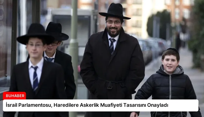 İsrail Parlamentosu, Haredilere Askerlik Muafiyeti Tasarısını Onayladı
