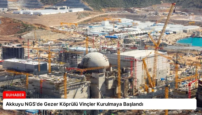 Akkuyu NGS’de Gezer Köprülü Vinçler Kurulmaya Başlandı
