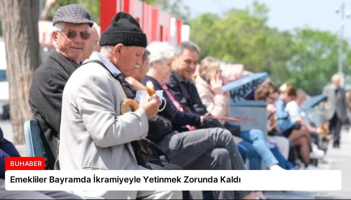 Emekliler Bayramda İkramiyeyle Yetinmek Zorunda Kaldı