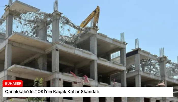 Çanakkale’de TOKİ’nin Kaçak Katlar Skandalı