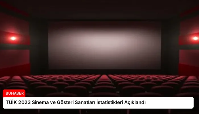 TÜİK 2023 Sinema ve Gösteri Sanatları İstatistikleri Açıklandı
