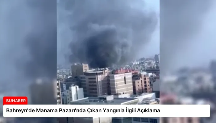 Bahreyn’de Manama Pazarı’nda Çıkan Yangınla İlgili Açıklama