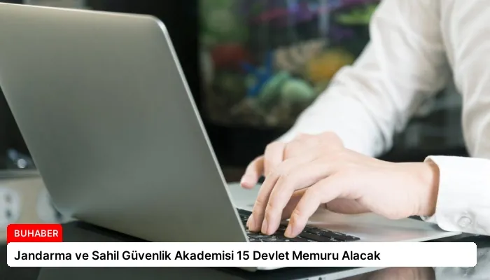 Jandarma ve Sahil Güvenlik Akademisi 15 Devlet Memuru Alacak