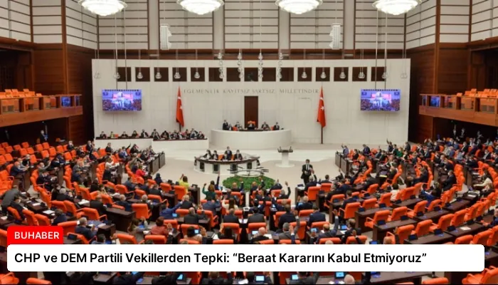 CHP ve DEM Partili Vekillerden Tepki: “Beraat Kararını Kabul Etmiyoruz”
