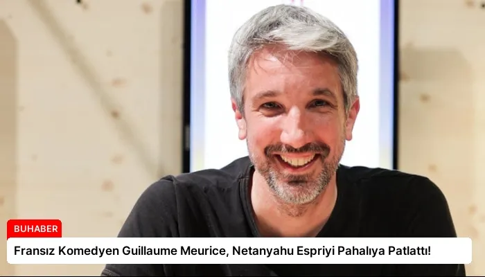 Fransız Komedyen Guillaume Meurice, Netanyahu Espriyi Pahalıya Patlattı!