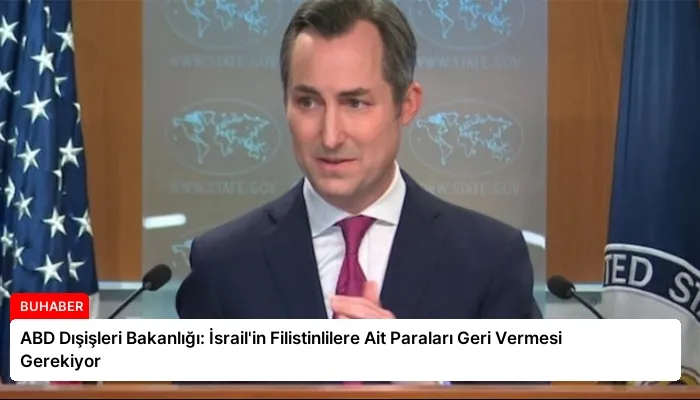 ABD Dışişleri Bakanlığı: İsrail’in Filistinlilere Ait Paraları Geri Vermesi Gerekiyor