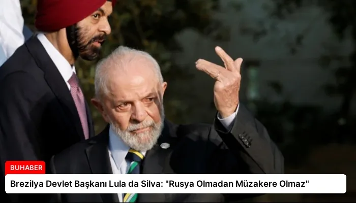 Brezilya Devlet Başkanı Lula da Silva: “Rusya Olmadan Müzakere Olmaz”