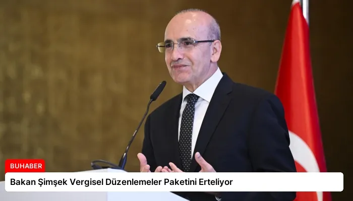 Bakan Şimşek Vergisel Düzenlemeler Paketini Erteliyor