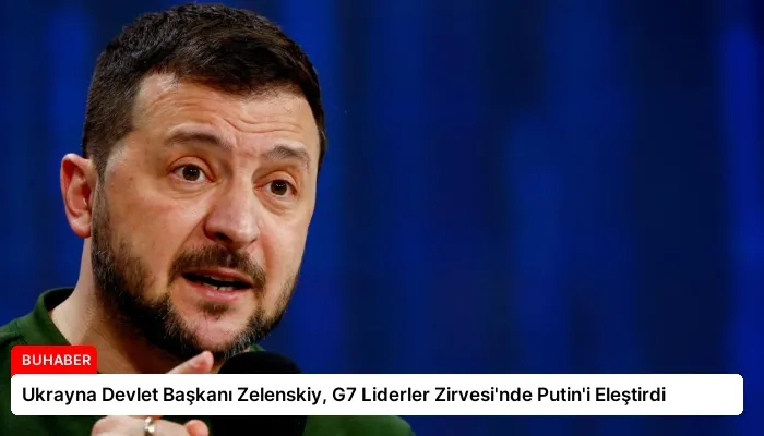 Ukrayna Devlet Başkanı Zelenskiy, G7 Liderler Zirvesi’nde Putin’i Eleştirdi