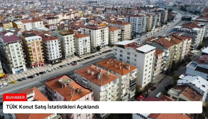 TÜİK Konut Satış İstatistikleri Açıklandı