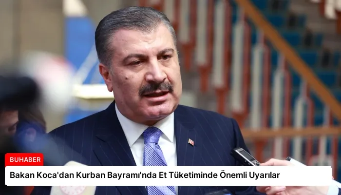 Bakan Koca’dan Kurban Bayramı’nda Et Tüketiminde Önemli Uyarılar