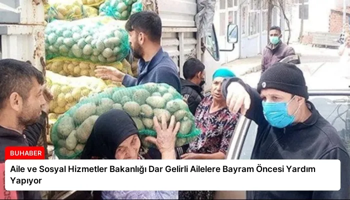 Aile ve Sosyal Hizmetler Bakanlığı Dar Gelirli Ailelere Bayram Öncesi Yardım Yapıyor