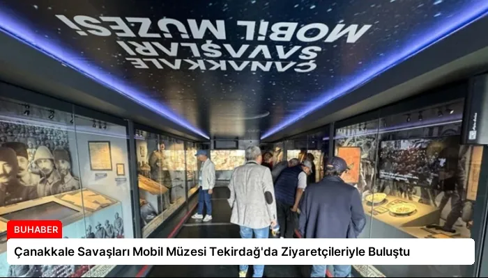 Çanakkale Savaşları Mobil Müzesi Tekirdağ’da Ziyaretçileriyle Buluştu