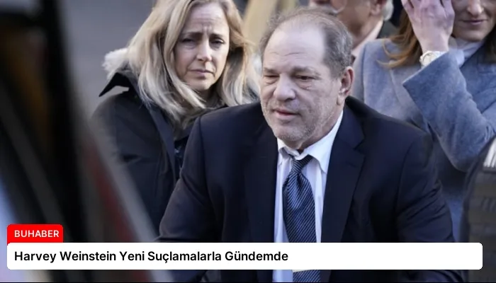 Harvey Weinstein Yeni Suçlamalarla Gündemde
