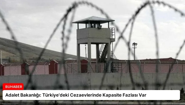 Adalet Bakanlığı: Türkiye’deki Cezaevlerinde Kapasite Fazlası Var