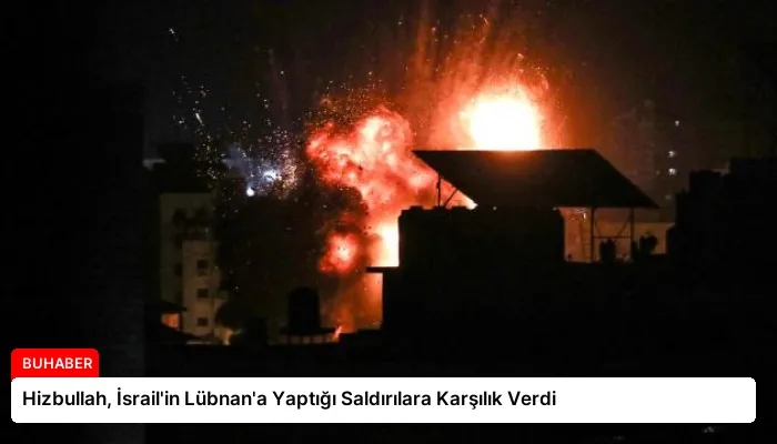 Hizbullah, İsrail’in Lübnan’a Yaptığı Saldırılara Karşılık Verdi