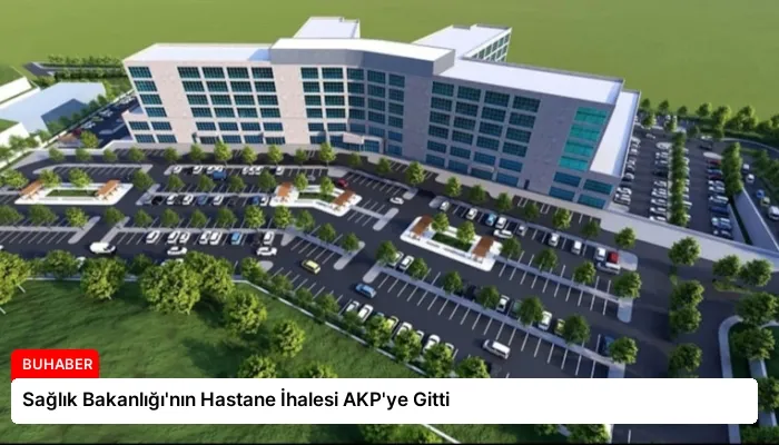 Sağlık Bakanlığı’nın Hastane İhalesi AKP’ye Gitti