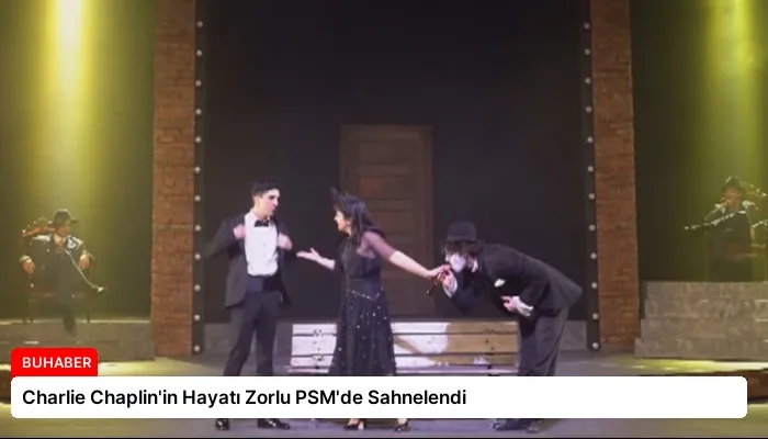 Charlie Chaplin’in Hayatı Zorlu PSM’de Sahnelendi