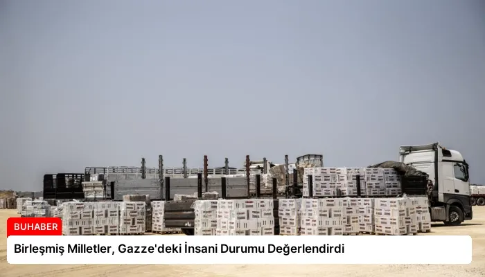 Birleşmiş Milletler, Gazze’deki İnsani Durumu Değerlendirdi