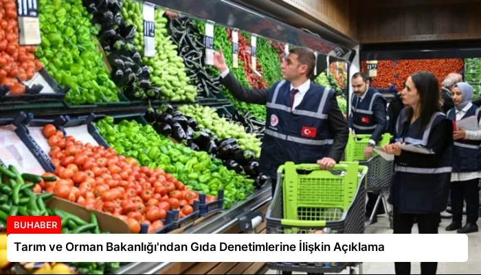 Tarım ve Orman Bakanlığı’ndan Gıda Denetimlerine İlişkin Açıklama