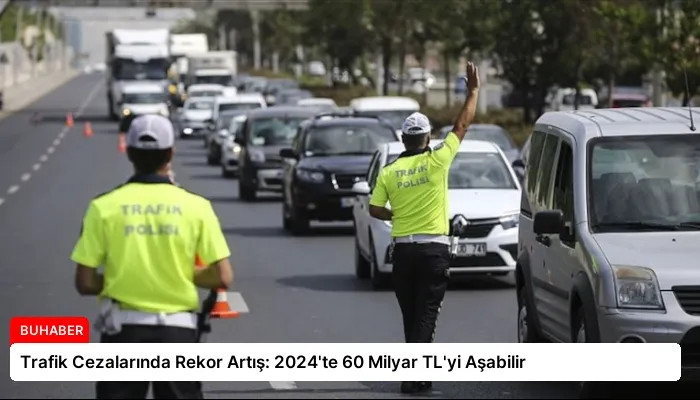 Trafik Cezalarında Rekor Artış: 2024’te 60 Milyar TL’yi Aşabilir