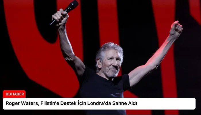 Roger Waters, Filistin’e Destek İçin Londra’da Sahne Aldı
