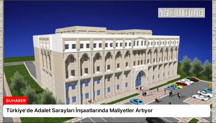 Türkiye’de Adalet Sarayları İnşaatlarında Maliyetler Artıyor