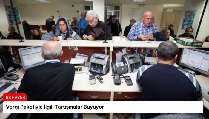 Vergi Paketiyle İlgili Tartışmalar Büyüyor