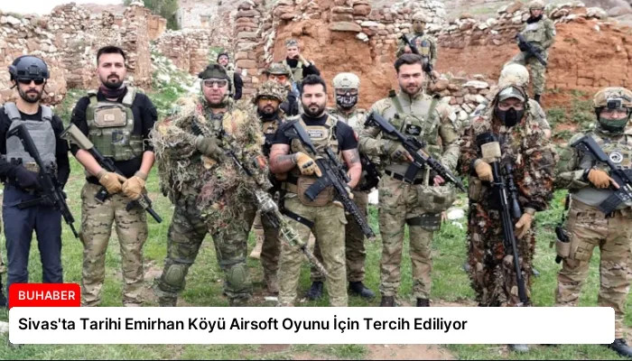 Sivas’ta Tarihi Emirhan Köyü Airsoft Oyunu İçin Tercih Ediliyor