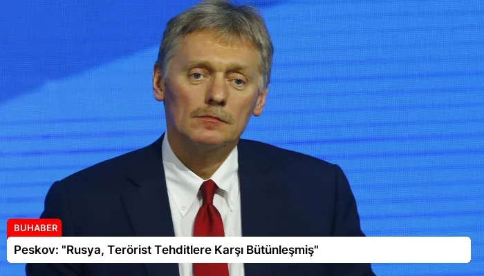 Peskov: “Rusya, Terörist Tehditlere Karşı Bütünleşmiş”