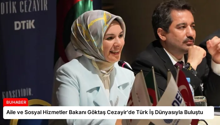 Aile ve Sosyal Hizmetler Bakanı Göktaş Cezayir’de Türk İş Dünyasıyla Buluştu